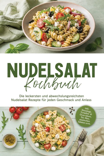 Nudelsalat Kochbuch: Die leckersten und abwechslungsreichsten Nudelsalat Rezepte für jeden Geschmack und Anlass - inkl. Dressings, Tortellini- & Orzo-Ideen, Tex-Mex, asiatischen Salaten uvm. - Maria Langnitz
