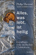 Alles, was lebt, ist heilig - Grundlagen eines mystischen Christentums - Philip Sherrard