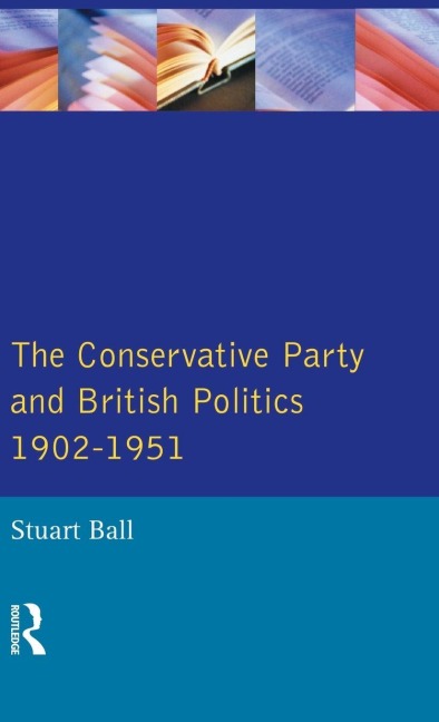 The Conservative Party and British Politics 1902 - 1951 - Stuart Ball