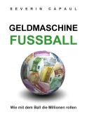 Cover-Bild zum Titel 'Geldmaschine Fussball' von 'Severin Capaul'