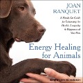 Energy Healing for Animals Lib/E: A Hands-On Guide for Enhancing the Health, Longevity and Happiness of Your Pets - Joan Ranquet