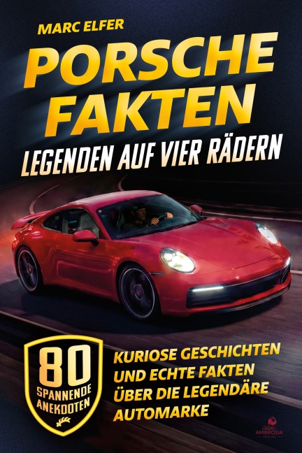 Porsche Fakten - Legenden auf vier Rädern - Marc Elfer