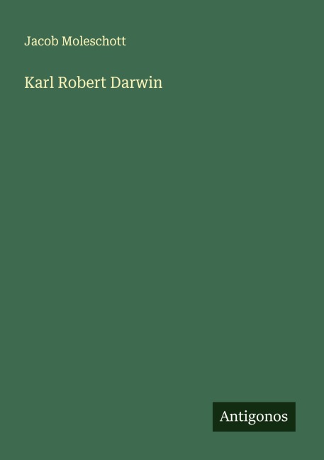 Karl Robert Darwin - Jacob Moleschott