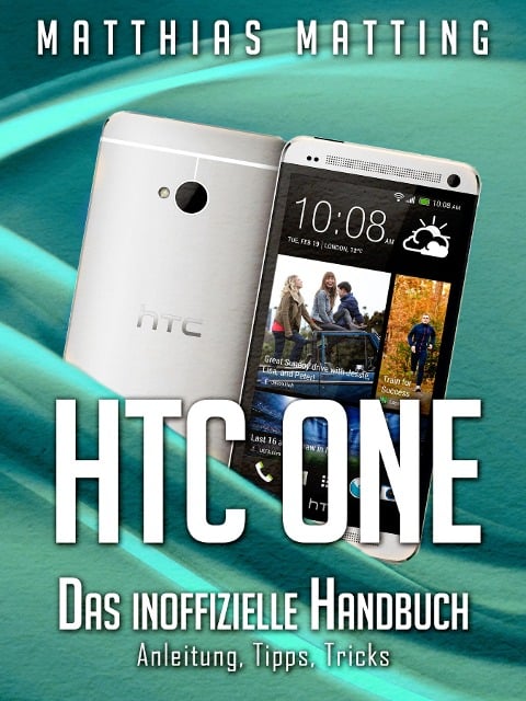 HTC One - das inoffizielle Handbuch. Anleitung, Tipps, Tricks - Matthias Matting