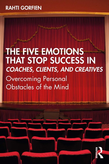 The Five Emotions That Stop Success in Coaches, Clients, and Creatives - Rahti Gorfien