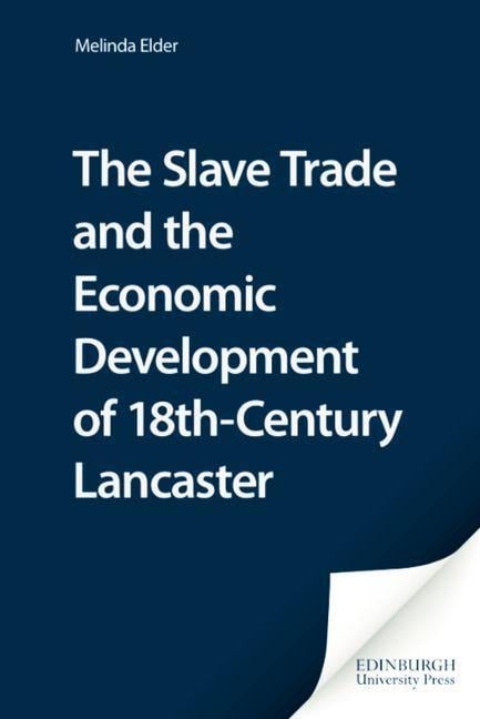 Slave Trade and the Economic Development of 18th-Century Lancaster - Melinda Elder