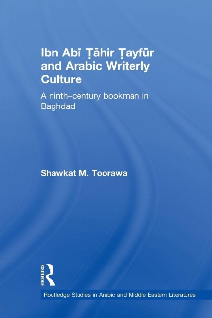Ibn Abi Tahir Tayfur and Arabic Writerly Culture - Shawkat M. Toorawa