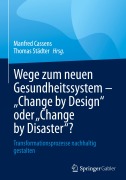 Cover-Bild zum Titel 'Wege zum neuen Gesundheitssystem - "Change by Design" oder "Change by Disaster"?' von ''