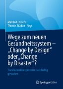 Cover-Bild zum Titel 'Wege zum neuen Gesundheitssystem - "Change by Design" oder "Change by Disaster"?' von ''