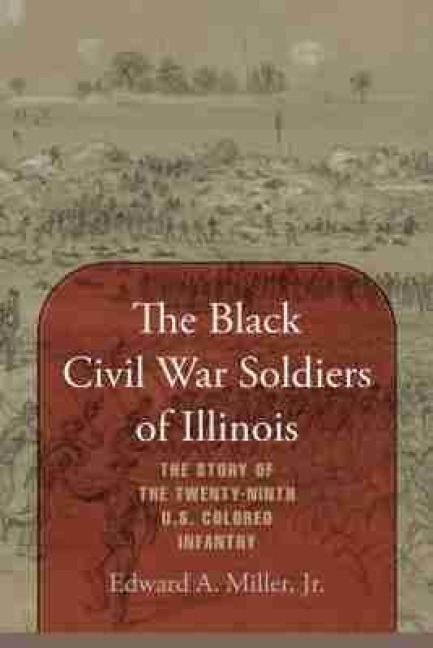 The Black Civil War Soldiers of Illinois - Edward A Miller