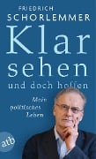 Klar sehen und doch hoffen - Friedrich Schorlemmer