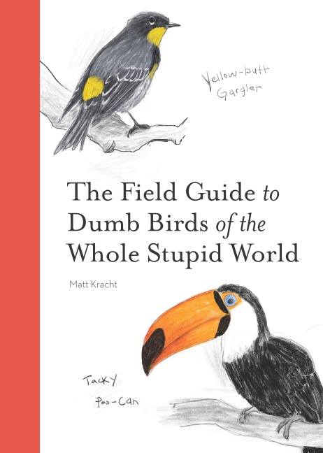 The Field Guide to Dumb Birds of the Whole Stupid World - Matt Kracht