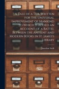 Cover-Bild zum Titel 'A Tale of a Tub, Written for the Universal Improvement of Mankind to Which is Added an Account of a Battel Between the Antient and Modern Books in St.' von 'Jonathan Swift'