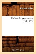 Cover-Bild zum Titel 'Thèses de Grammaire (Éd.1855)' von 'Bernard Jullien'