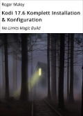 Cover-Bild zum Titel 'Kodi 17.6 Komplett Installation & Konfiguration' von 'Roger Maley'