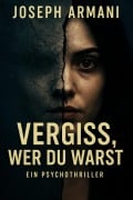 Cover-Bild zum Titel 'Vergiss, wer du warst - Ein Psychothriller' von 'Joseph Armani'
