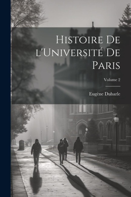 Histoire de l'Université de Paris; Volume 2 - Dubarle Eugène