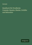 Cover-Bild zum Titel 'Handbuch für Preußische Consular-Beamte, Rheder, Schiffer und Befrachter' von 'Anonym'
