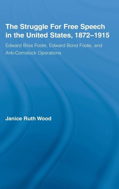 The Struggle for Free Speech in the United States, 1872-1915 - Janice Ruth Wood