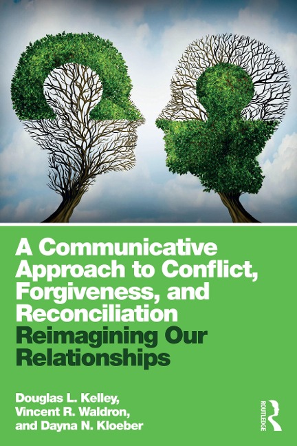 A Communicative Approach to Conflict, Forgiveness, and Reconciliation - Douglas L. Kelley, Dayna Kloeber, Vincent Waldron