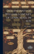Cover-Bild zum Titel 'Descendants of William Longley of Lynn, Mass. in 1635' von 'Alice Longley'