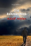 Die Zeitmaschine von Adolf Hitler: Ein Zeitabenteuer, das den Verlauf der Geschichte ändern wird - Historischer Roman - Henry Goldman
