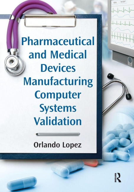 Pharmaceutical and Medical Devices Manufacturing Computer Systems Validation - Orlando Lopez