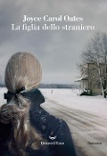 La figlia dello straniero - Joyce Carol Oates