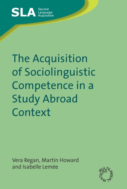 The Acquisition of Sociolinguistic Competence in a Study Abroad Context - Vera Regan, Martin Howard, Isabelle Lemée