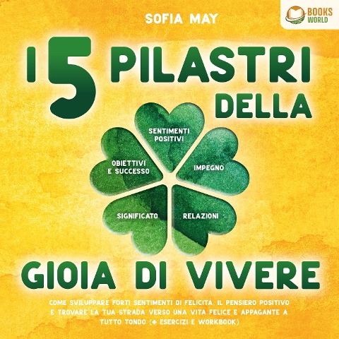 I 5 pilastri della gioia di vivere: Come sviluppare forti sentimenti di felicità, il pensiero positivo e trovare la tua strada verso una vita felice e appagante a tutto tondo (+ esercizi e workbook) - Sofia May