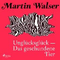 Unglücksglück - Das geschundene Tier - Martin Walser
