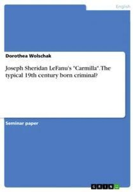 Joseph Sheridan LeFanu's "Carmilla". The typical 19th century born criminal? - Dorothea Wolschak