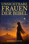 Cover-Bild zum Titel 'Unsichtbare Frauen der Bibel' von 'Jennifer Carter'