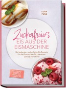 Cover-Bild zum Titel 'Zuckerfreies Eis aus der Eismaschine: Die leckersten zuckerfreien Eis Rezepte für die Eismaschine für bewussten Genuss ohne Reue - inkl. Gelato, Joghurt- & Quark-Eis, veganes Eis, Toppings uvm.' von 'Luisa Funk'