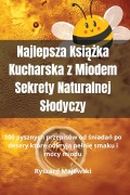 Cover-Bild zum Titel 'Najlepsza Ksi¿¿ka Kucharska z Miodem Sekrety Naturalnej S¿odyczy' von 'Ryszard Majewski'