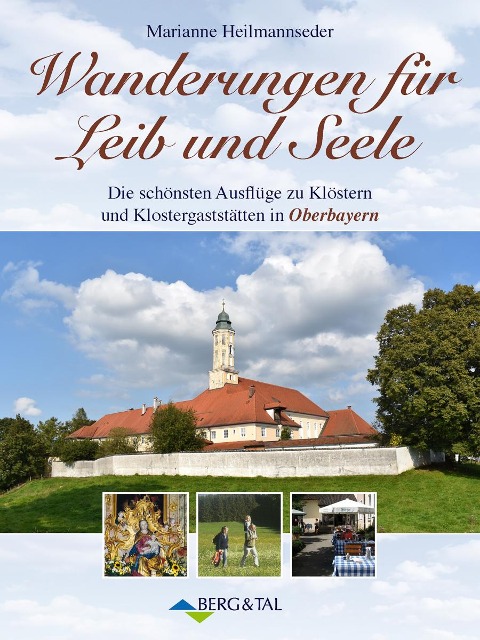 Wanderungen für Leib und Seele. Die schönsten Ausflüge zu Klöstern und Klostergaststätten in Oberbayern - Marianne Heilmannseder