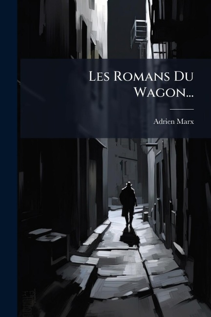 Les Romans Du Wagon... - Adrien Marx