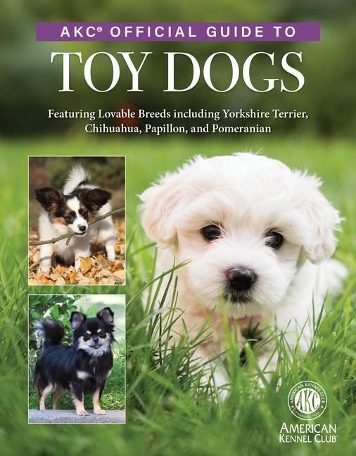 Akc Official Guide to Toy Dogs - American Kennel Club