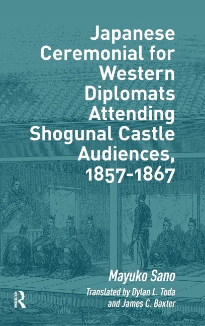 Japanese Ceremonial for Western Diplomats Attending Shogunal Castle Audiences, 1857-1867 - Mayuko Sano