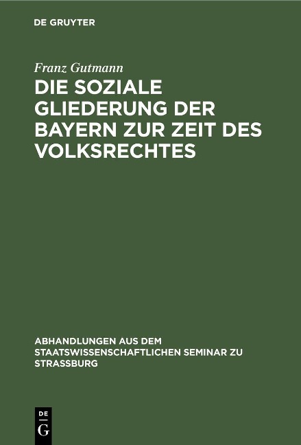 Die soziale Gliederung der Bayern zur Zeit des Volksrechtes - Franz Gutmann