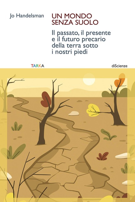 Un mondo senza suolo. Il passato, il presente e il futuro precario della terra sotto i nostri piedi - Jo Handelsman