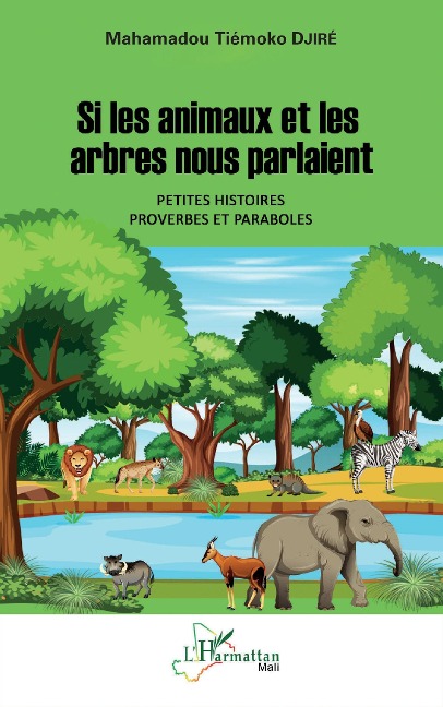 Si les animaux et les arbres nous parlaient. Petites histoires, proverbes et paraboles - Djire