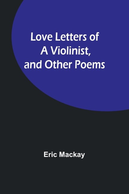 Love Letters of a Violinist, and Other Poems - Eric Mackay