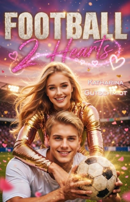 Football 2 Hearts - Fußball -  Football - Sport - USA - Kanada - Mexiko - Sports Romance - Romanze - Love - Belletristik - Katharina Gutschmidt
