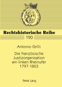Cover-Bild zum Titel 'Die französische Justizorganisation am linken Rheinufer 1797-1803' von 'Antonio Grilli'