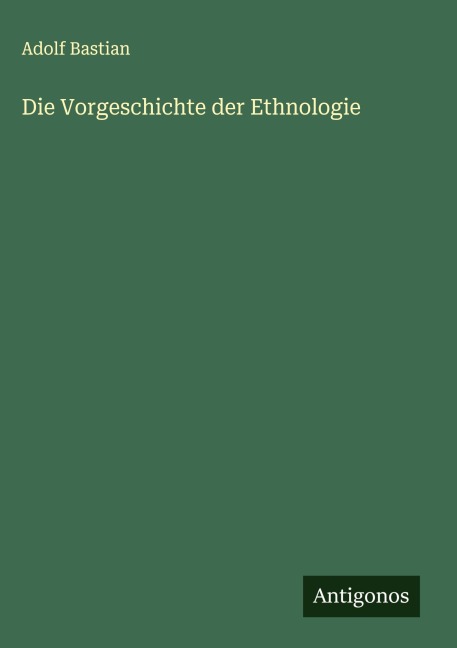 Die Vorgeschichte der Ethnologie - Adolf Bastian