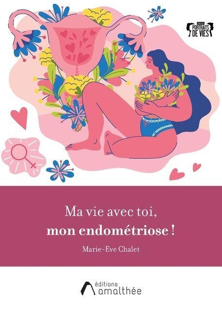 Ma vie avec toi, mon endométriose ! - Marie-Eve Chalet