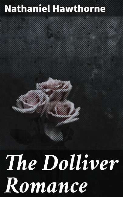 The Dolliver Romance - Nathaniel Hawthorne