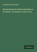 Cover-Bild zum Titel 'Beschreibung des Sklavenhandels an der Küste von Afrika im Jahre 1790' von 'Alexander Falconbridge'