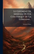 Cover-Bild zum Titel 'Le Gisement De Minerai De Fer Colithique De La Lorraine...' von 'François Villain'